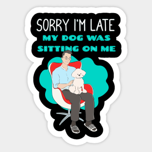 Sorry I'm Late My Dog Was Sitting on Me Sticker